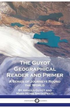 The guyot geographical reader and primer: a series of journeys round the world - arnold guyot