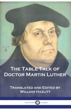 The Table Talk of Doctor Martin Luther - Martin Luther