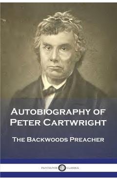 Autobiography of Peter Cartwright: The Backwoods Preacher - Peter Cartwright