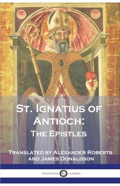 St. Ignatius of Antioch: The Epistles - St Ignatius Of Antioch