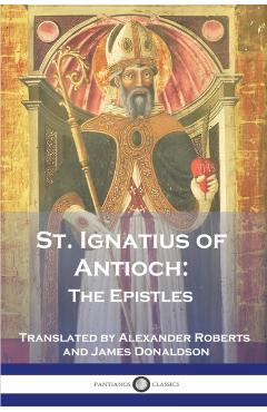 St. Ignatius of Antioch: The Epistles - St Ignatius Of Antioch