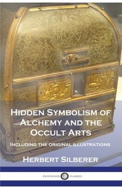 Hidden Symbolism of Alchemy and the Occult Arts: Including the original illustrations - Herbert Silberer