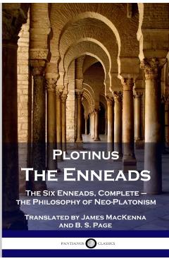 Plotinus - The Enneads: The Six Enneads, Complete - the Philosophy of Neo-Platonism - Plotinus