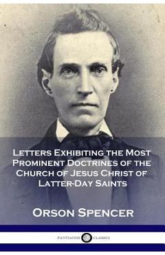 Letters Exhibiting the Most Prominent Doctrines of the Church of Jesus Christ of Latter-Day Saints - Orson Spencer