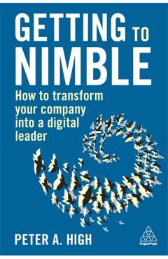 Getting to Nimble: How to Transform Your Company Into a Digital Leader - Peter A. High