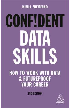 Confident Data Skills: How to Work with Data and Futureproof Your Career - Kirill Eremenko