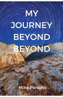 My Journey Beyond Beyond: An autobiographical record of deep calling to deep in pursuit of intimacy with God - Mike Parsons
