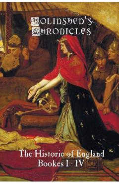 Holinshed's Chronicles: The Historie of England, Bookes I-IV - Raphael Holinshed