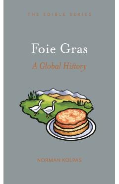 Foie Gras: A Global History - Norman Kolpas