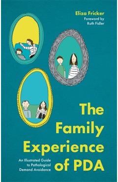The Family Experience of PDA: An Illustrated Guide to Pathological Demand Avoidance - Eliza Fricker