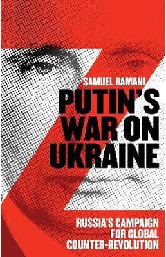 Putin\'s War on Ukraine: Russia\'s Campaign for Global Counter-Revolution - Samuel Ramani