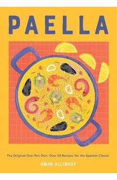 Paella: The Original One-Pan Dish: Over 50 Recipes for the Spanish Classic - Omar Allibhoy