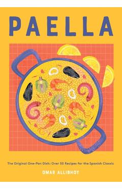 Paella: The Original One-Pan Dish: Over 50 Recipes for the Spanish Classic - Omar Allibhoy