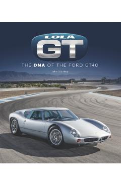 Lola GT: The DNA of the Ford Gt40 - John Starkey