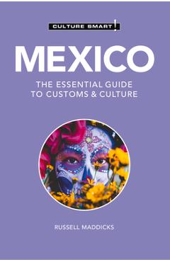 Mexico - Culture Smart!: The Essential Guide to Customs & Culture - Russell Maddicks