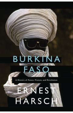 Burkina Faso: A History of Power, Protest, and Revolution - Ernest Harsch