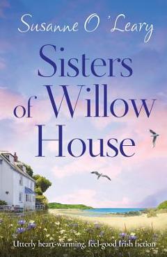 Sisters of Willow House: Utterly heart-warming, feel-good Irish fiction - Susanne O\'leary
