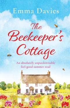 The Beekeeper\'s Cottage: An absolutely unputdownable feel good summer read - Emma Davies