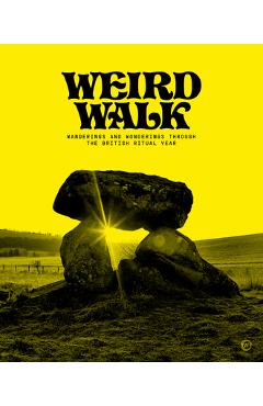 Weird Walk: Wanderings and Wonderings Through the British Ritual Year - Weird Walk