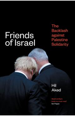 Friends of Israel: The Backlash Against Palestine Solidarity - Hilary Frances Aked