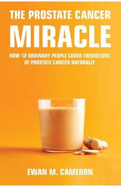 The Prostate Cancer Miracle - Ewan M. Cameron