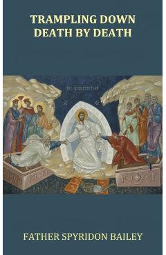 Trampling Down Death By Death - Father Spyridon Bailey