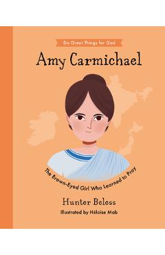 Amy Carmichael: The Brown-Eyed Girl Who Learned to Pray - Hunter Beless