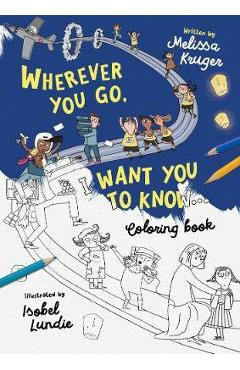 Wherever You Go, I Want You to Know Coloring Book - Melissa B. Kruger