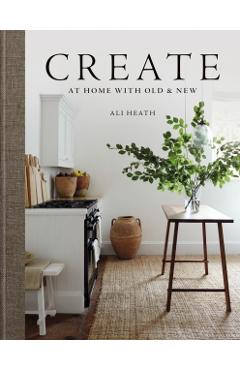 Create: At Home with Old & New - Ali Heath