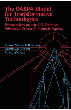 The DARPA Model for Transformative Technologies: Perspectives on the U.S. Defense Advanced Research Projects Agency - William Boone Bonvillian