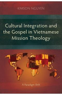 Cultural Integration and the Gospel in Vietnamese Mission Theology: A Paradigm Shift - Kimson Nguyen