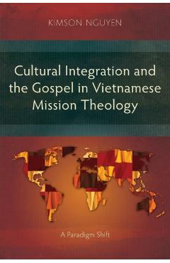 Cultural Integration and the Gospel in Vietnamese Mission Theology: A Paradigm Shift - Kimson Nguyen