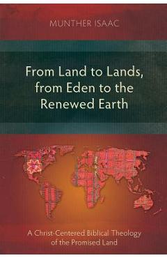 From Land to Lands, from Eden to the Renewed Earth: A Christ-Centred Biblical Theology of the Promised Land - Munther Isaac