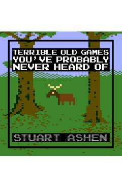 Terrible Old Games You\'ve Probably Never Heard of - Stuart Ashen