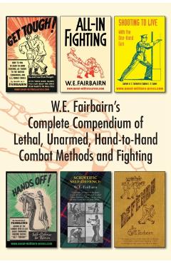 W.E. Fairbairn's Complete Compendium of Lethal, Unarmed, Hand-to-Hand Combat Methods and Fighting - W. E. Fairbairn