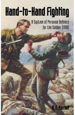 Hand-To-Hand Fighting: A System Of Personal Defence For The Soldier (1918) - A. E. Marriott