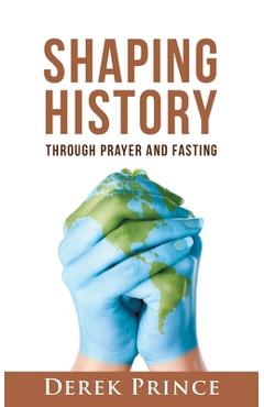 Shaping history through prayer and fasting - derek prince