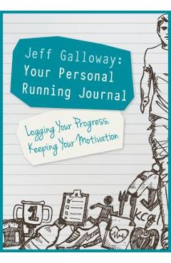 Jeff Galloway: Your Personal Running Journal: Logging Your Progress, Keeping Your Motivation - Jeff Galloway