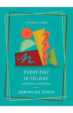 Every Day Is To-Day: Essential Writings - Gertrude Stein
