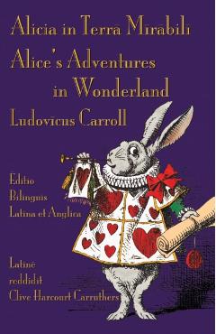 Alicia in Terra Mirabili - Editio Bilinguis Latina et Anglica: Alice's Adventures in Wonderland - Latin-English Bilingual Edition - Lewis Carroll