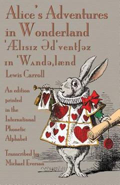 Alice\'s Adventures in Wonderland: An edition printed in the International Phonetic Alphabet - Lewis Carroll