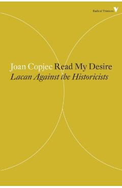 Read My Desire: Lacan Against the Historicists - Joan Copjec