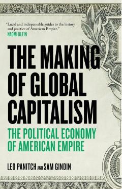 The Making Of Global Capitalism: The Political Economy Of American Empire - Sam Gindin