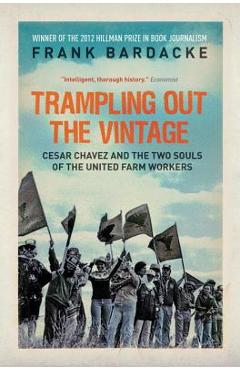 Trampling Out the Vintage: Cesar Chavez and the Two Souls of the United Farm Workers - Frank Bardacke