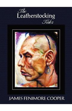 The Leatherstocking Tales (Complete and Unabridged): The Pioneers, the Last of the Mohicans, the Prairie, the Pathfinder and the Deerslayer - James Fenimore Cooper