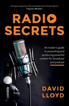 Radio Secrets: An insider\'s guide to presenting and producing powerful content for broadcast and podcast - David Lloyd