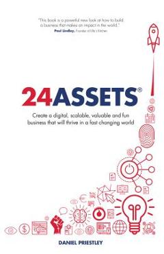 24 Assets: Create a digital, scalable, valuable and fun business that will thrive in a fast changing world - Daniel Priestley