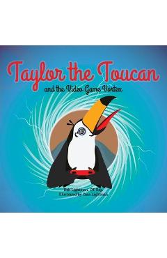 Taylor the Toucan and the Video Game Vortex - Deb Lightman
