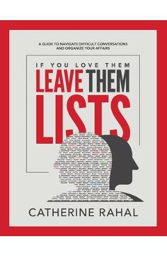 If You Love Them Leave Them Lists: A Guide to Navigate Difficult Conversations and Organize Your Affairs - Catherine Rahal