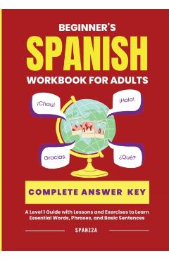 The Beginner's Spanish Language Learning Workbook for Adults: A Level 1 Guide with Exercises to Learn Essential Words, Phrases, and Basic Sentences - Spanz2a